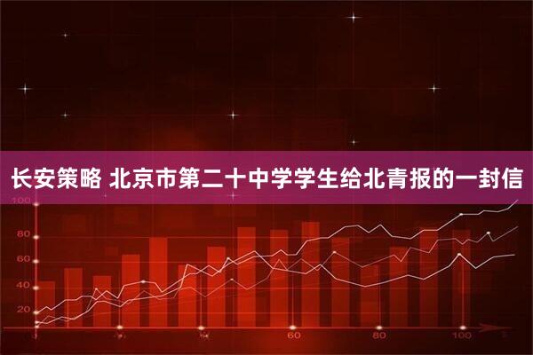 长安策略 北京市第二十中学学生给北青报的一封信
